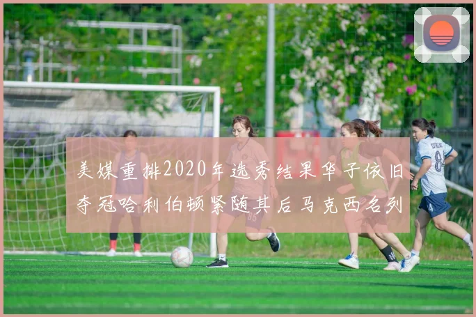 美媒重排2020年选秀结果华子依旧夺冠哈利伯顿紧随其后马克西名列第三