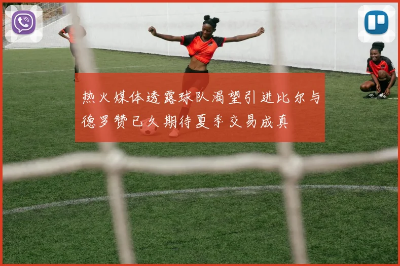 热火媒体透露球队渴望引进比尔与德罗赞已久期待夏季交易成真